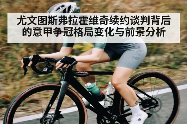 尤文图斯弗拉霍维奇续约谈判背后的意甲争冠格局变化与前景分析 | ThunderGaming
